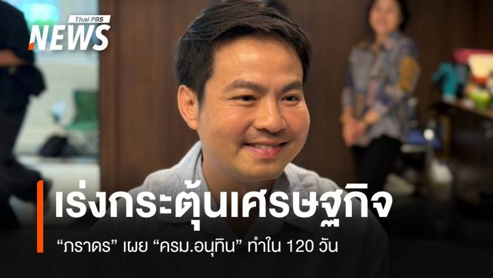 "ภราดร" เผย​ "ครม.อนุทิน" เร่งออกนโยบายกระตุ้นเศษฐกิจ