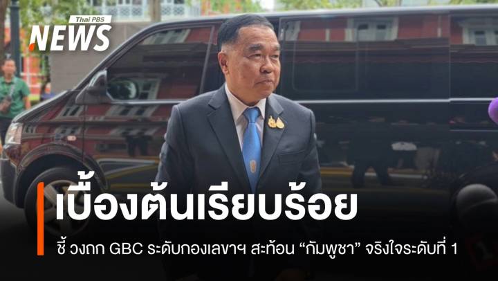 "พล.อ.ณัฐพล" ชี้ วงถก GBC สะท้อน "กัมพูชา" จริงใจระดับที่ 1
