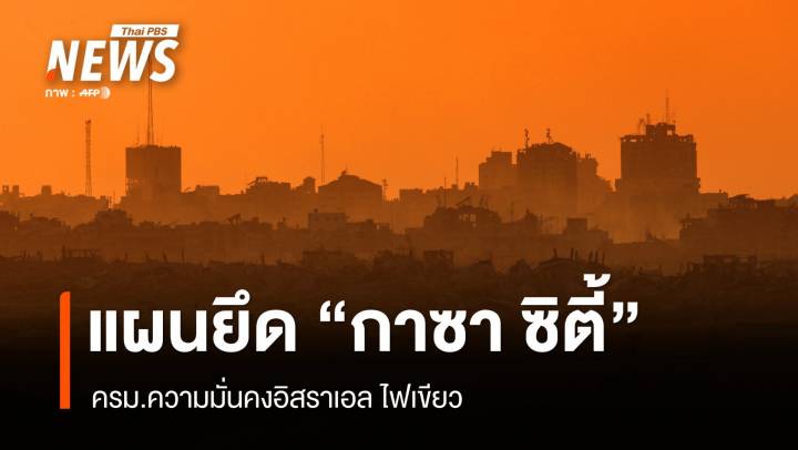 ครม.ความมั่นคงอิสราเอล อนุมัติแผนยึด "กาซา ซิตี้" 