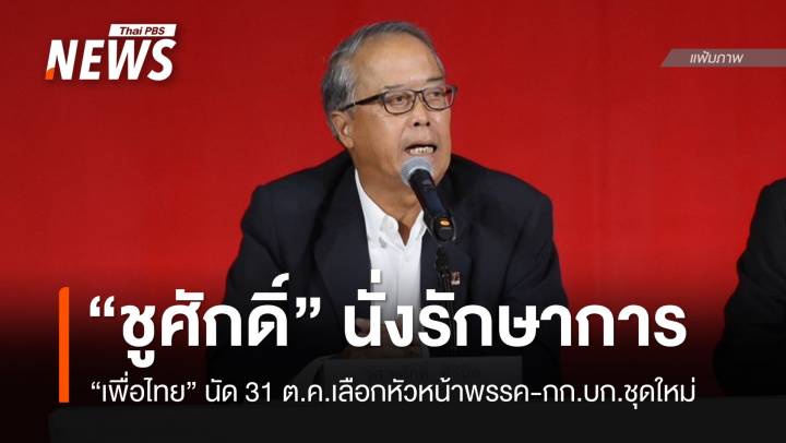 "ชูศักดิ์" รักษาการหัวหน้า "เพื่อไทย" เลือกหัวหน้าพรรคคนใหม่ 31 ต.ค. 