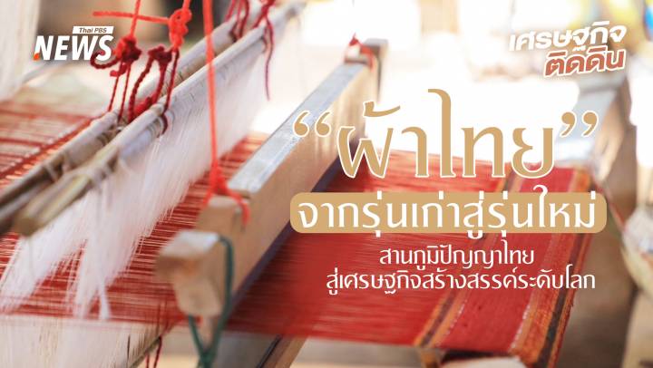  “ผ้าไทย” จากรุ่นเก่าสู่รุ่นใหม่ สานภูมิปัญญาไทยสู่เศรษฐกิจสร้างสรรค์ระดับโลก