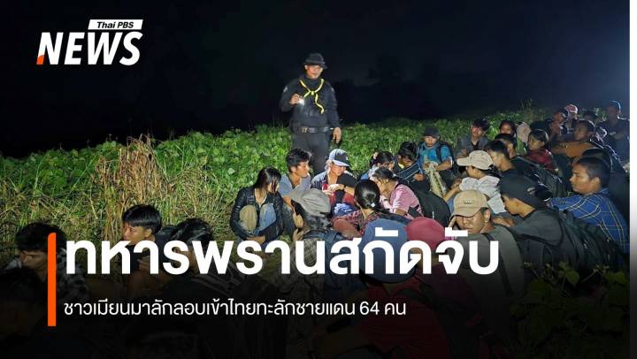 ทหารพรานสกัดจับ ชาวเมียนมาทะลักชายแดน 64 คน