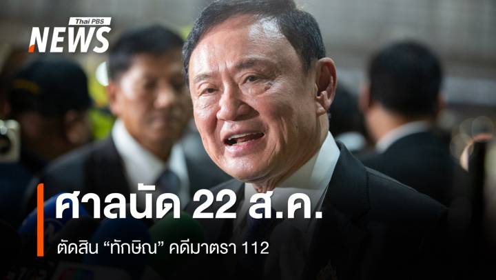 ศาลนัด 22 ส.ค.ตัดสิน "ทักษิณ" ม.112 แถลงปิดคดีใน 15 วัน