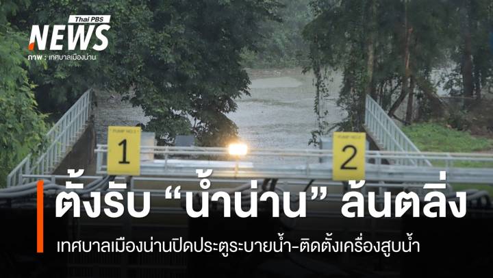 เมืองน่านตั้งรับ "น้ำน่าน" ล้นตลิ่ง ปิดประตูระบายน้ำ-ตั้งเครื่องสูบน้ำ