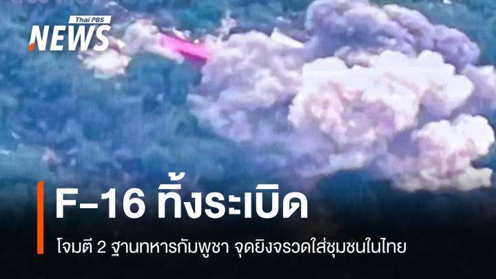 F-16 ทิ้งระเบิดโจมตี 2 ฐานทหารกัมพูชา จุดยิงจรวดใส่ชุมชนในไทย