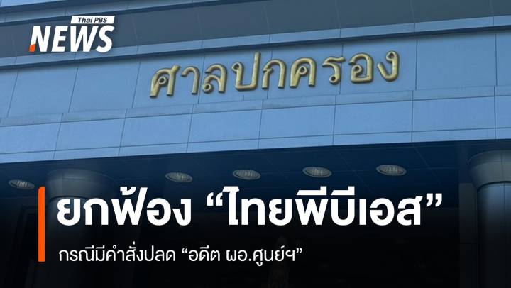 "ศาลปกครองกลาง" ยกฟ้อง "ไทยพีบีเอส" กรณีสั่งปลดอดีต ผอ.ศูนย์ฯ