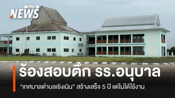 ร้องตรวจสอบ “อาคารเรียน” ทต.เชิงเนิน จ.ระยอง สร้างเสร็จ 5 ปี ยังไม่ได้ใช้งาน
