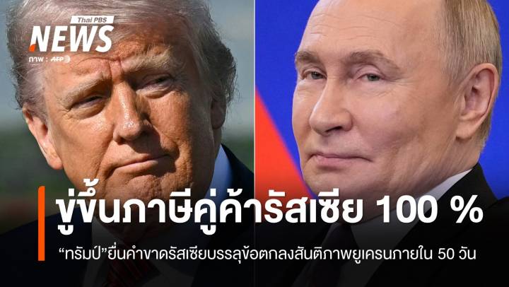 "ทรัมป์" ยื่นคำขาดรัสเซียบรรลุข้อตกลงสันติภาพกับยูเครน ภายใน 50 วัน 
