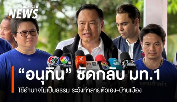 อนุทินซัด มท.1 ใช้อำนาจไม่เป็นธรรม ระวังทำลายตัวเอง-บ้านเมือง