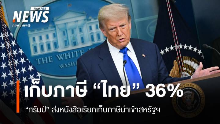 ทรัมป์ส่งหนังสือถึง "ไทย" ยืนยันเก็บภาษีนำเข้าสหรัฐฯ 36%