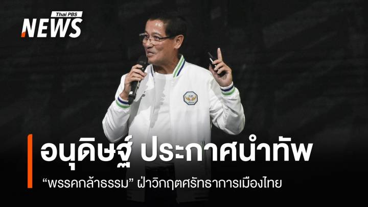 "อนุดิษฐ์" นำ "กล้าธรรม" ลุยเลือกตั้ง ฝ่าวิกฤตศรัทธาการเมืองไทย