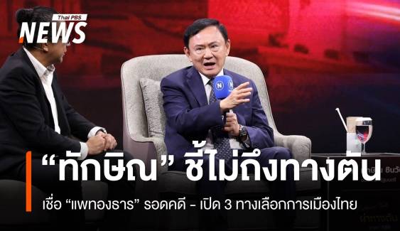 "ทักษิณ" เชื่อ "แพทองธาร" รอดคดี ลั่นไม่ยอมให้ถึงทางตัน