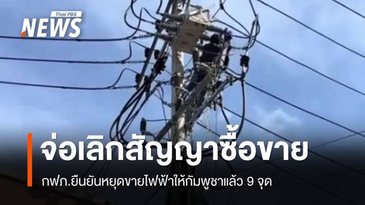 กฟภ.หยุดขายไฟให้กัมพูชา 9 จุด จ่อเลิกสัญญาซื้อขาย