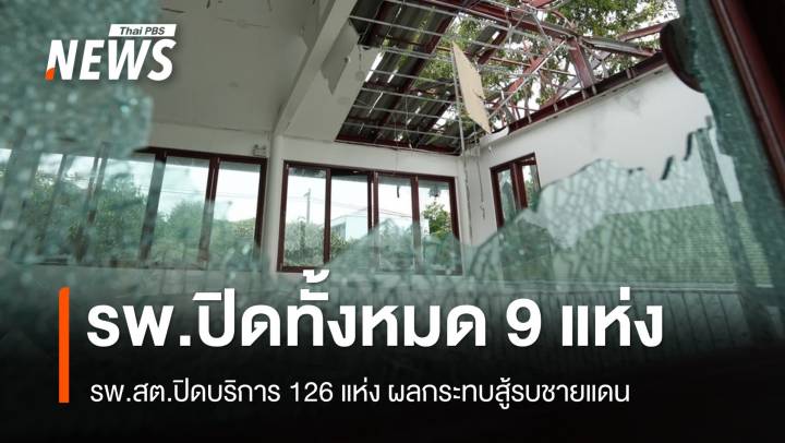 ภัยสู้รบทำ รพ.ปิดบริการทั้งหมด 9 แห่ง - รพ.สต.ปิด 126 แห่ง