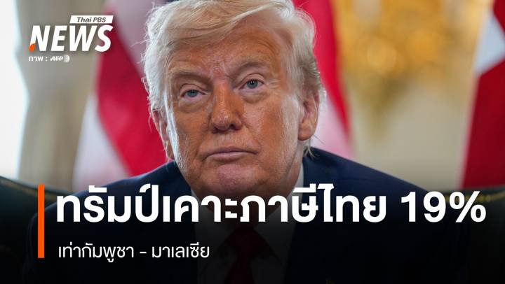 "ทรัมป์" ประกาศเก็บภาษีนำเข้าสินค้าไทย 19% เท่ากัมพูชา มาเลเซีย มีผล 1 ส.ค.