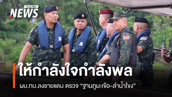 ผบ.ทบ.ลงชายแดน ตรวจ "ฐานภูมะเขือ-ลำน้ำโขง" ให้กำลังใจทหาร