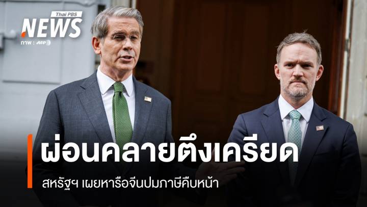 ผ่อนคลายตึงเครียด สหรัฐฯ เผยหารือจีนปมภาษีคืบหน้า 