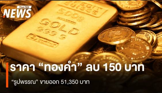 ราคา “ทองคำ” ลบ 150 บาท “รูปพรรณ” ขายออก 51,350 บาท
