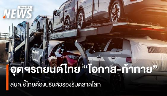  อุตฯรถยนต์ไทย "โอกาส-ท้าทาย"  สนค.ชี้ไทยต้องปรับตัวรองรับตลาดโลก