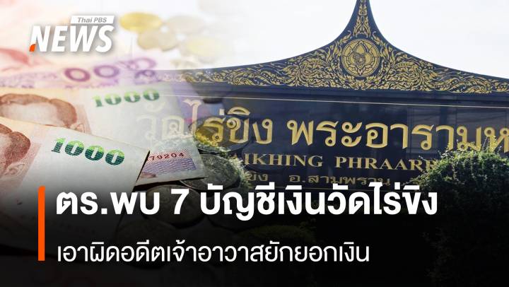 ตร.พบ 7 บัญชีเงินวัดไร่ขิง เอาผิดอดีตเจ้าอาวาสยักยอกเงิน