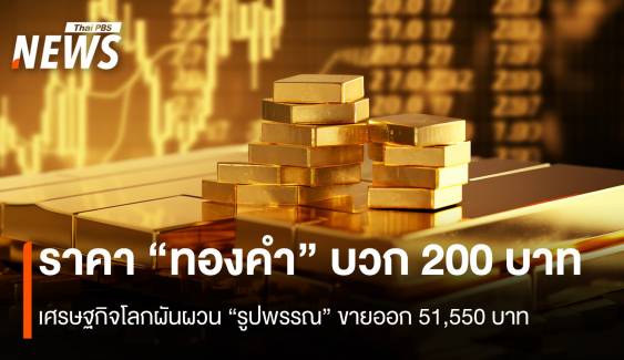 ราคา “ทองคำ” บวก 200 บาท เศรษฐกิจโลกยังผันผวน “รูปพรรณ” ขายออก 51,550 บาท