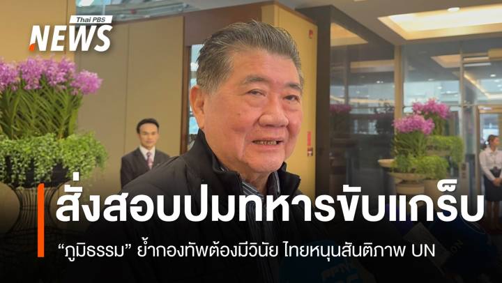 ภูมิธรรมสั่งสอบปมทหารขับแกร็บ ไทยชูสันติภาพใน UN  
