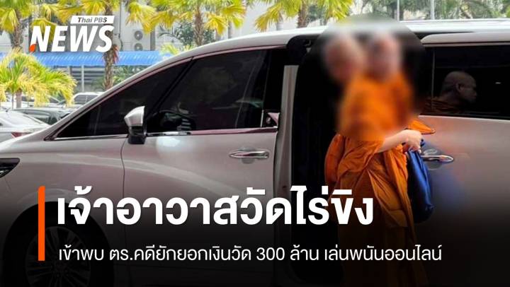 "เจ้าอาวาสวัดไร่ขิง" เข้าพบ ตร.คดียักยอกเงินวัด 300 ล้านเล่นพนันออนไลน์