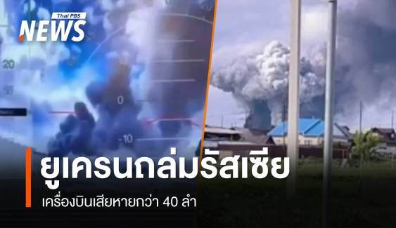 ยูเครนส่งโดรนถล่มฐานทัพรัสเซีย เครื่องบินเสียหายกว่า 40 ลำ