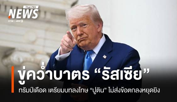 ทรัมป์เดือด! ขู่ลงโทษรัสเซียหนัก หลังปูตินไม่ส่งข้อตกลงสันติภาพ