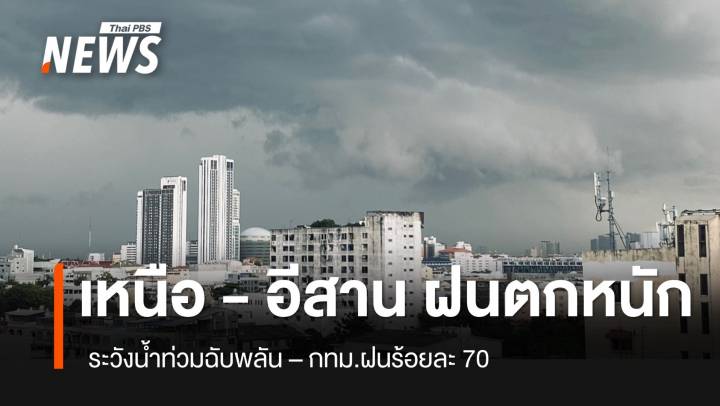 สภาพอากาศวันนี้ เหนือ - อีสาน ฝนตกหนัก ระวังน้ำท่วมฉับพลัน 