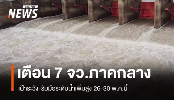 เตือน 7 จว.ภาคกลางเฝ้าระวัง-รับมือระดับน้ำเพิ่มสูง 26-30 พ.ค.