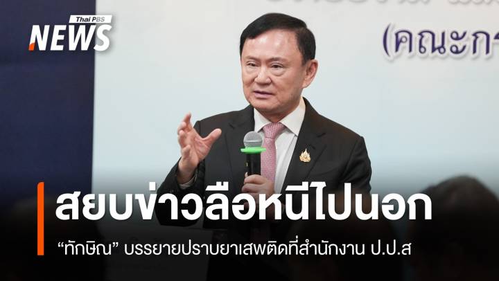 "ทักษิณ" บรรยายยาเสพติด สยบข่าวลือ "หนีไปนอก"