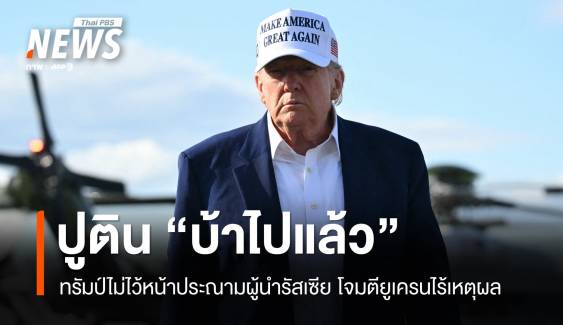"บ้าไปแล้ว!" ทรัมป์ไม่ไว้หน้าประณามปูติน ชี้โจมตียูเครนไร้เหตุผล