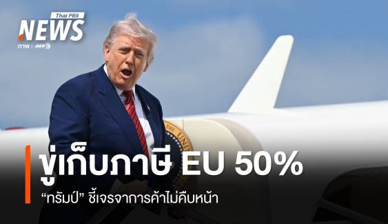 "ทรัมป์" ขู่เก็บภาษีสหภาพยุโรป 50% หลังเจรจาไม่คืบหน้า