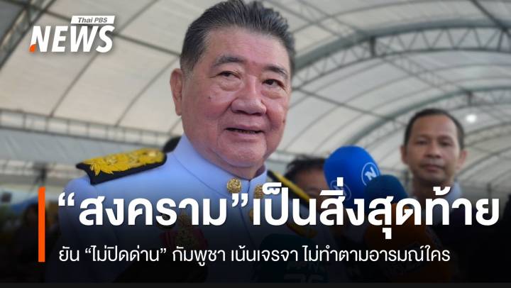 “ภูมิธรรม” ยันเลี่ยงความรุนแรงกับกัมพูชา “สงคราม” จะเป็นสิ่งสุดท้าย ไม่ใช่ทำตามอารมณ์ของใคร