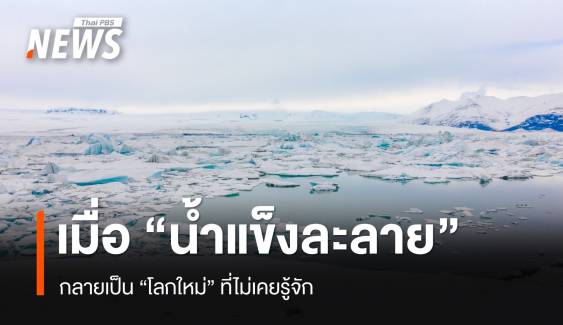 เมื่อ "น้ำแข็งละลาย" กลายเป็น "โลกใหม่" ที่ไม่เคยรู้จัก