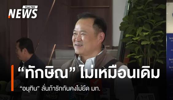 "อนุทิน" รับสัมพันธ์ "ทักษิณ" ไม่เหมือนเดิม ถ้ารักกันคงไม่ยึด มท. 