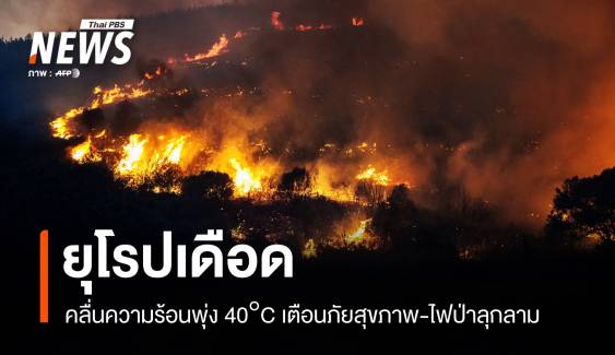 ยุโรปเดือด! คลื่นความร้อนพุ่ง 40°C เตือนภัยสุขภาพ-ไฟป่าลุกลาม