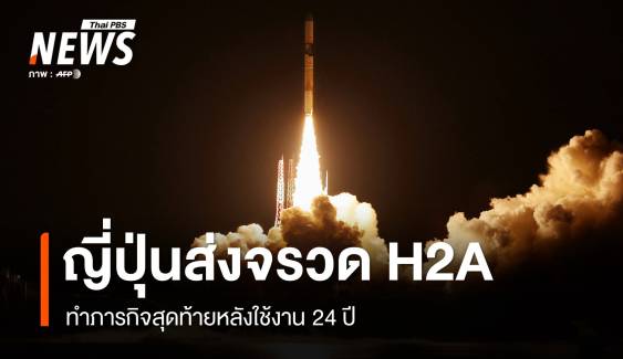 ญี่ปุ่นส่งจรวด H2A ทำภารกิจสุดท้ายหลังใช้งาน 24 ปี