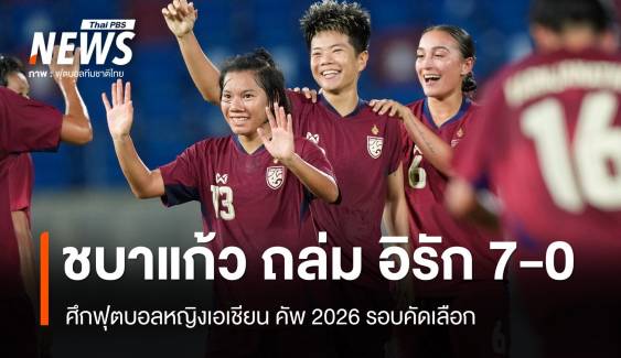 ชบาแก้ว ถล่ม อิรัก 7-0 เก็บ 6 แต้มศึกคัดบอลหญิงเอเชียน คัพ 2026