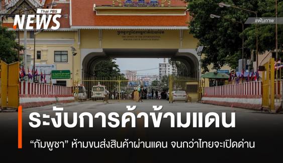 "กัมพูชา" ประกาศระงับการค้าข้ามพรมแดนกับไทย