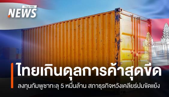 เปิดสถิติการค้า-การลงทุน ไทยเกินดุลกัมพูชา 5 หมื่นล้านบาท