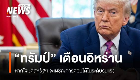 "ทรัมป์" เตือน "อิหร่าน" อย่าโจมตีสหรัฐฯ ขู่เผชิญผลร้ายแรง