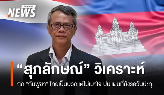 “สุภลักษณ์” วิเคราะห์ JBC ไทย-กัมพูชา เป็นบวกแต่ไม่เบาใจ ปมแผนที่ยังรอวันปะทุ