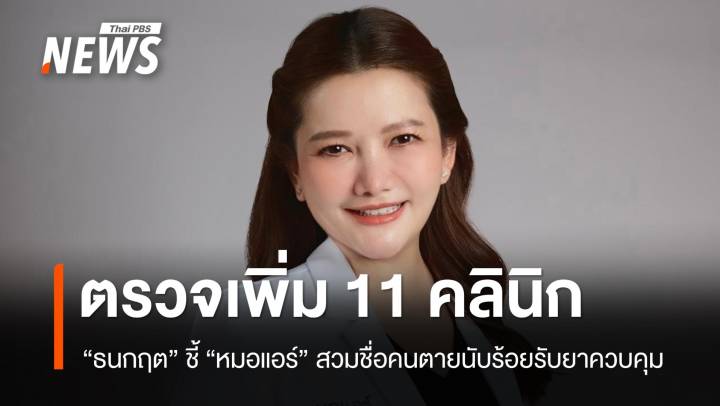 "ธนกฤต" ชี้ "หมอแอร์" สวมชื่อผู้เสียชีวิต 370 คนรับยาควบคุม จ่อตรวจ 11 คลินิก