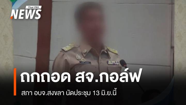 สภา อบจ.สงขลานัดประชุมถอดถอน "สจ.กอล์ฟ" 13 มิ.ย.นี้