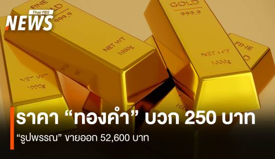 ราคา “ทองคำ” บวก 250 บาท “รูปพรรณ” ขายออก 52,600 บาท