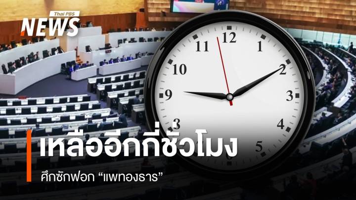 เหลืออีกกี่ชั่วโมง ศึกซักฟอก "แพทองธาร"