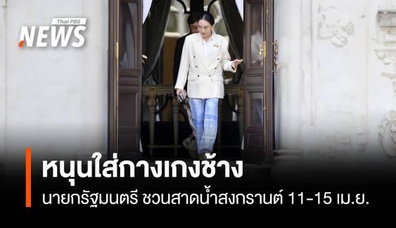 "นายกรัฐมนตรี" ชวนคนไทยใส่กางช้างสาดน้ำสงกรานต์ 5 วัน