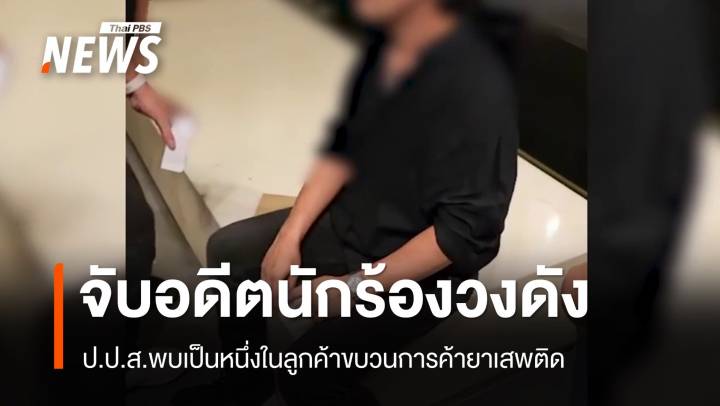 ป.ป.ส.จับ “อดีตนักร้องวงดัง” ลูกค้าเครือข่ายค้ายาเสพติด